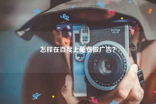 怎样在百度上免费做广告？